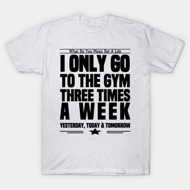 I Only Go To The Gym 3 Times Week T-Shirt by FirstTees